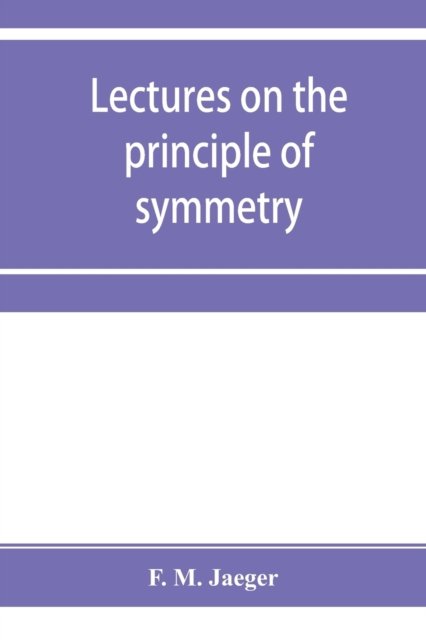 Cover for F M Jaeger · Lectures on the principle of symmetry and its applications in all natural sciences (Paperback Bog) (2019)