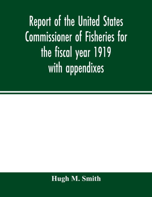 Cover for Hugh M Smith · Report of the United States Commissioner of Fisheries for the fiscal year 1919 with appendixes (Paperback Book) (2020)