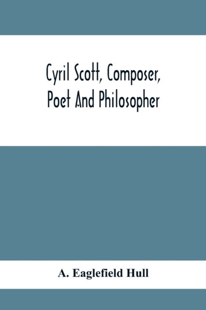 Cover for A Eaglefield Hull · Cyril Scott, Composer, Poet And Philosopher (Paperback Book) (2021)