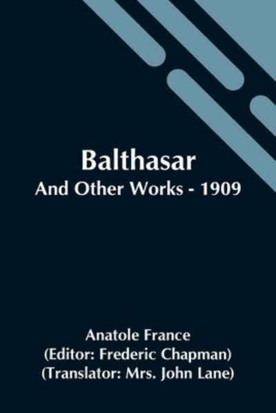 Balthasar; And Other Works - 1909 - Anatole France - Kirjat - Alpha Edition - 9789354548949 - perjantai 7. toukokuuta 2021