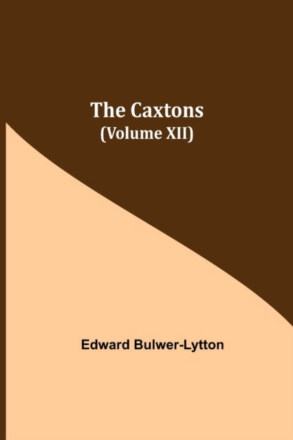 The Caxtons, (Volume XII) - Edward Bulwer Lytton Lytton - Books - Alpha Edition - 9789354845949 - July 21, 2021