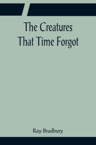 The Creatures That Time Forgot - Ray Bradbury - Kirjat - Alpha Edition - 9789356081949 - maanantai 11. huhtikuuta 2022