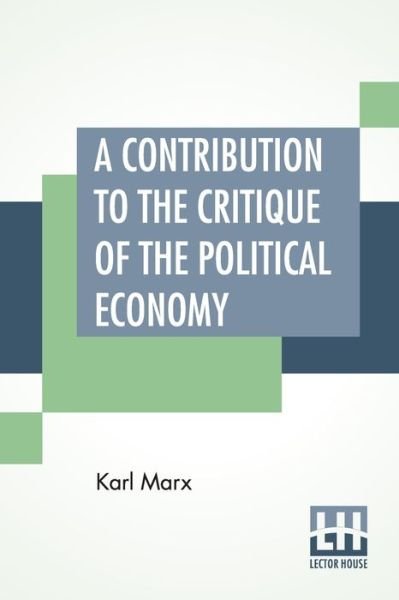 A Contribution To The Critique Of The Political Economy - Karl Marx - Bøker - Lector House - 9789389821949 - 23. januar 2020