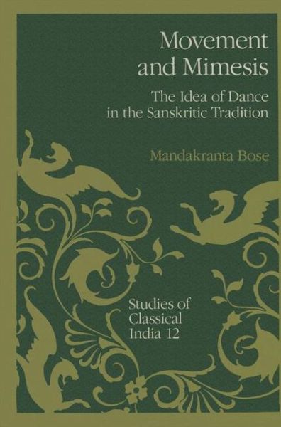 Cover for Mandakranta Bose · Movement and Mimesis: The Idea of Dance in the Sanskritic Tradition - Studies of Classical India (Taschenbuch) [Softcover reprint of the original 1st ed. 1991 edition] (2012)