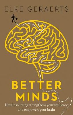 Cover for Elke Geraerts · Better Minds: How Insourcing Strengthens Resilience and Empowers Your Brain (Paperback Book) (2018)