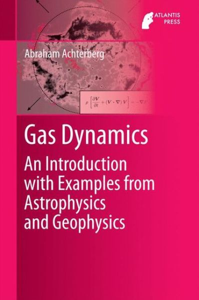 Cover for Abraham Achterberg · Gas Dynamics: An Introduction with Examples from Astrophysics and Geophysics (Hardcover Book) [1st ed. 2016 edition] (2016)