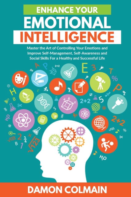 Cover for Damon Colmain · Enhance Your Emotional Intelligence: Master the Art of Controlling Your Emotions And Improve Self-management, Self-awareness And Social Skills For a Healthy And Successful Life - Emotional Intelligence 2.0 (Paperback Book) (2020)