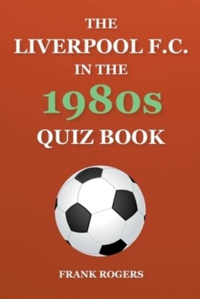 Cover for Frank Rogers · The Liverpool F.C. In The 1980s Quiz Book (Paperback Bog) (2022)