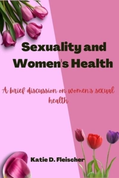 Cover for Fleischer Katie Fleischer · Sexuality and Women's Health: A brief discussion on women's sexual health (Paperback Bog) (2022)