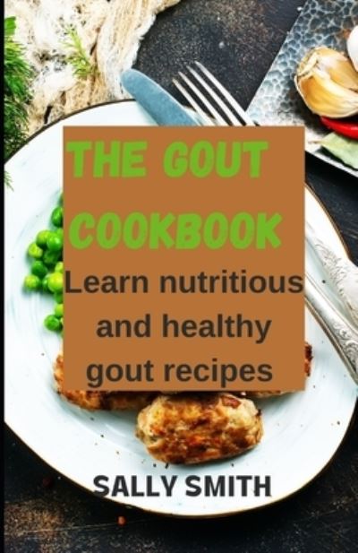 Cover for Sally Smith · The Gout Cookbook: Learn nutritious and healthy gout recipes (Paperback Book) (2021)