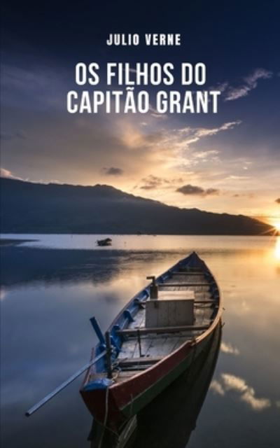 Os Filhos do Capitao Grant: Uma das obras mais famosas de Julio Verne - Julio Verne - Libros - Independently Published - 9798502844949 - 11 de mayo de 2021