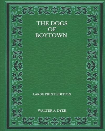 Cover for Walter A Dyer · The Dogs of Boytown - Large Print Edition (Paperback Book) (2020)