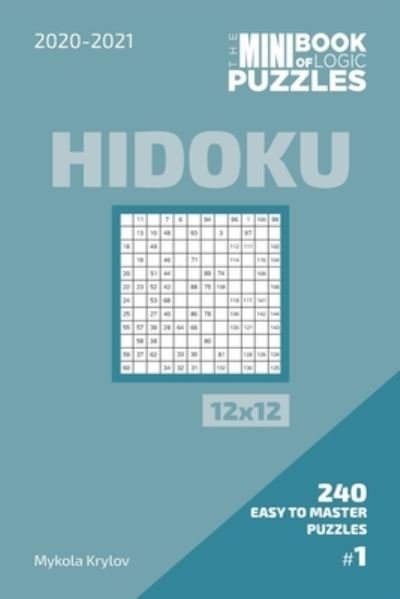 The Mini Book Of Logic Puzzles 2020-2021. Hidoku 12x12 - 240 Easy To Master Puzzles. #1 - Mykola Krylov - Bøker - Independently Published - 9798573882949 - 29. november 2020