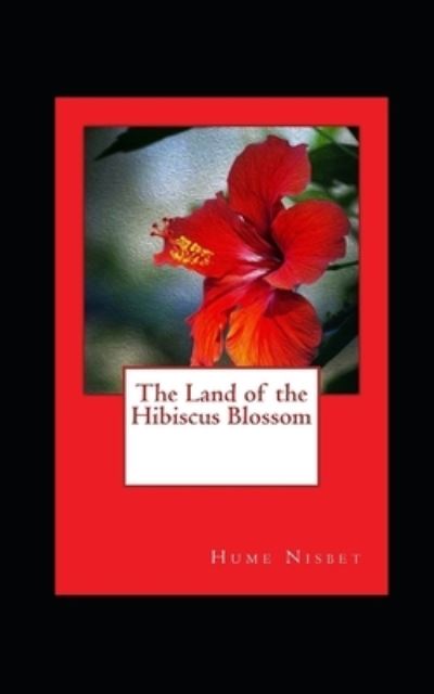 The Land of the Hibiscus Blossom Illustrated - Hume Nisbet - Libros - Independently Published - 9798734041949 - 6 de abril de 2021