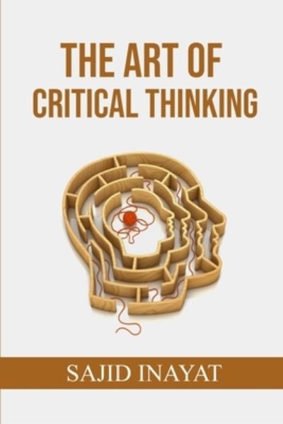 Cover for Sajid Inayat · The Art Of Critical Thinking (Paperback Book) (2021)