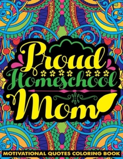 Cover for Saving99 Publishing · Proud Homeschool Mom Motivational Quotes Coloring Book: Homeschooling Mommy Saying, Inspiring Words, Peaceful Paisley, and Floral Designs for Adults Relaxation and Stress Relieving (Paperback Book) (2021)