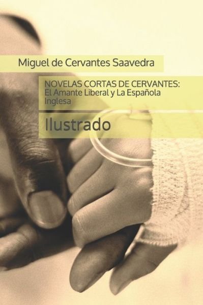 Cover for Miguel De Cervantes Saavedra · Novelas Cortas de Cervantes: El Amante Liberal y La Espanola Inglesa: Ilustrado (Taschenbuch) (2021)