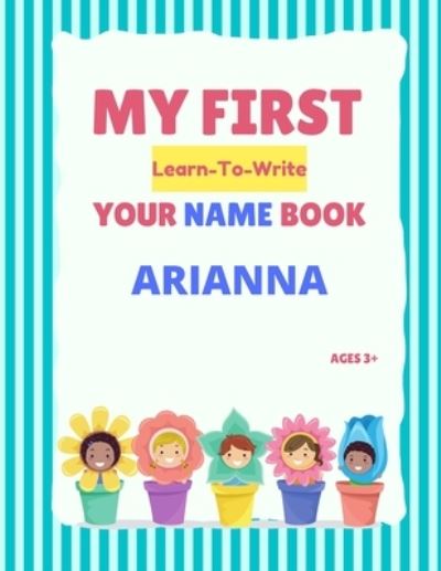 My First Learn-To-Write Your Name Book: Arianna - My First Learn-To-Write Your Name Book - Alexa Hellstrom - Livros - Independently Published - 9798747755949 - 2 de maio de 2021