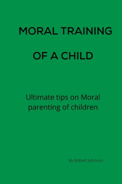 Cover for Robert Johnson · Moral Training of a child : Ultimate tips on Moral parenting of children (Taschenbuch) (2022)