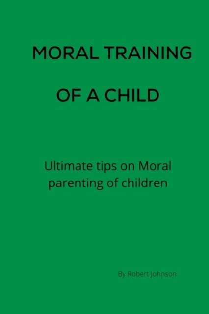 Cover for Robert Johnson · Moral Training of a child : Ultimate tips on Moral parenting of children (Paperback Book) (2022)