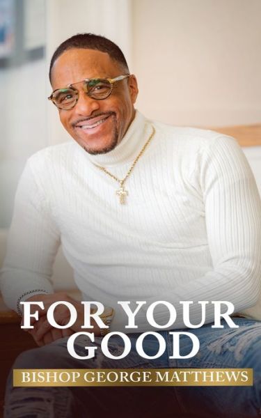 Cover for Bishop George Matthews · For Your Good (Paperback Book) (2022)