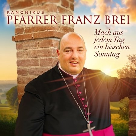 Cover for Franz Pfarrer Brei · Mach Aus Jedem Tag Ein Bisschen Sonntag (CD) (2023)