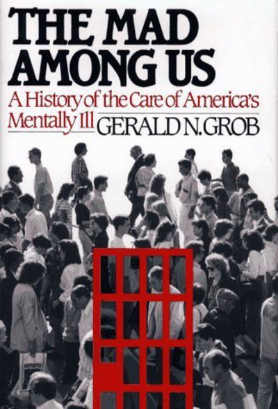 Cover for Gerald N. Grob · The Mad among Us: A History of the Care of America's Mentally Ill (Hardcover Book) (1994)