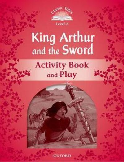 Classic Tales Second Edition: Level 2: Kind Arthur and the Sword Activity Book and Play - Classic Tales Second Edition - Oxford Editor - Książki - Oxford University Press - 9780194239950 - 30 kwietnia 2015