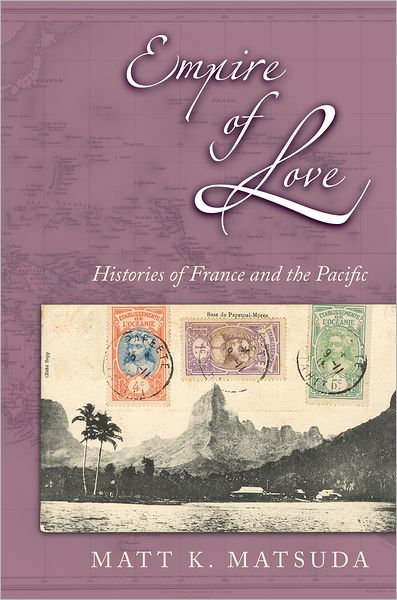 Cover for Matsuda, Matt K. (Associate Professor of History, Associate Professor of History, Rutgers University) · Empire of Love: Histories of France and the Pacific (Paperback Book) (2005)