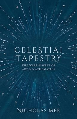 Cover for Mee, Nicholas (Director, Virtual Image Publishing Ltd and Quantum Wave Publishing Ltd) · Celestial Tapestry: The Warp and Weft of Art and Mathematics (Hardcover Book) (2020)