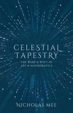 Cover for Mee, Nicholas (Director, Virtual Image Publishing Ltd and Quantum Wave Publishing Ltd) · Celestial Tapestry: The Warp and Weft of Art and Mathematics (Hardcover Book) (2020)