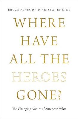 Cover for Peabody, Bruce G. (Professor of Political Science, Professor of Political Science, Fairleigh Dickinson University) · Where Have All the Heroes Gone?: The Changing Nature of American Valor (Hardcover Book) (2017)