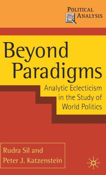 Cover for Rudra Sil · Beyond Paradigms: Analytic Eclecticism in the Study of World Politics - Political Analysis (Hardcover Book) (2017)