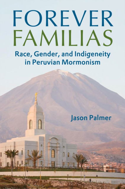 Cover for Jason Palmer · Forever Familias: Race, Gender, and Indigeneity in Peruvian Mormonism (Taschenbuch) (2024)