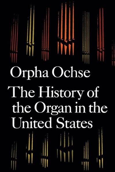 Cover for Orpha Ochse · The History of the Organ in the United States (Pocketbok) [New edition] (1988)