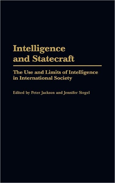 Intelligence and Statecraft: The Use and Limits of Intelligence in International Society - Peter Jackson - Boeken - Bloomsbury Publishing Plc - 9780275972950 - 30 april 2005