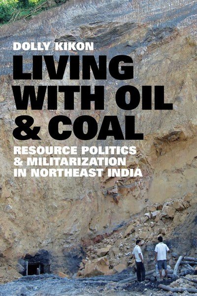 Cover for Dolly Kikon · Living with Oil and Coal: Resource Politics and Militarization in Northeast India - Culture, Place, and Nature (Paperback Book) (2019)