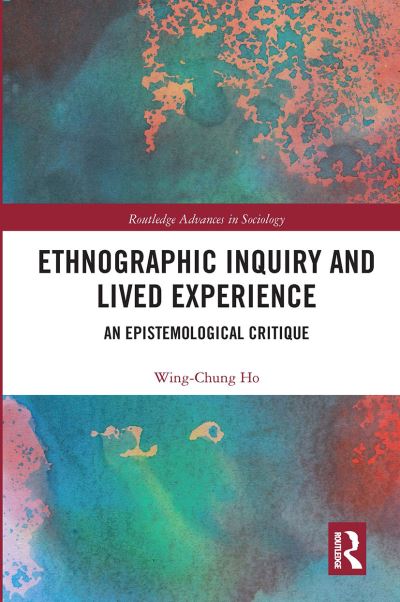 Cover for Ho, Wing-Chung (The City University of Hong Kong, Hong Kong) · Ethnographic Inquiry and Lived Experience: An Epistemological Critique - Routledge Advances in Sociology (Paperback Book) (2020)