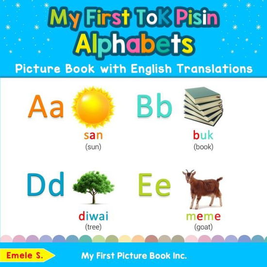 Cover for Emele S · My First Tok Pisin Alphabets Picture Book with English Translations: Bilingual Early Learning &amp; Easy Teaching Tok Pisin Books for Kids - Teach &amp; Learn Basic Tok Pisin Words for Children (Paperback Book) (2019)