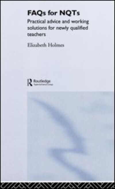 Cover for Holmes, Elizabeth (Professional Writer on Education, UK) · FAQs for NQTs: Practical Advice and Working Solutions for Newly Qualified Teachers (Hardcover Book) (2006)