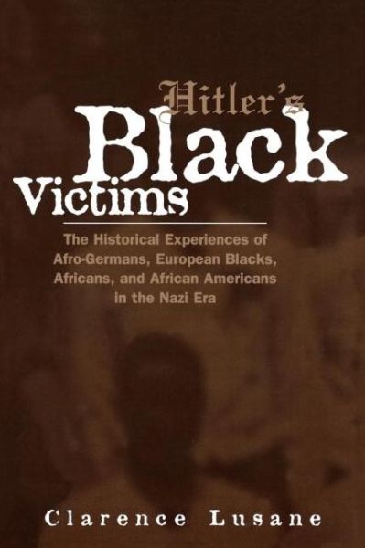 Cover for Clarence Lusane · Hitler's Black Victims: The Historical Experiences of European Blacks, Africans and African Americans During the Nazi Era - Crosscurrents in African American History (Paperback Book) (2002)