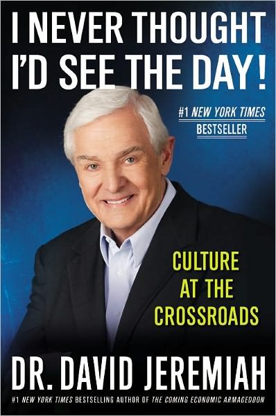 Cover for David Jeremiah · I Never Thought I'd See the Day!: Culture at the Crossroads (Hardcover Book) (2011)