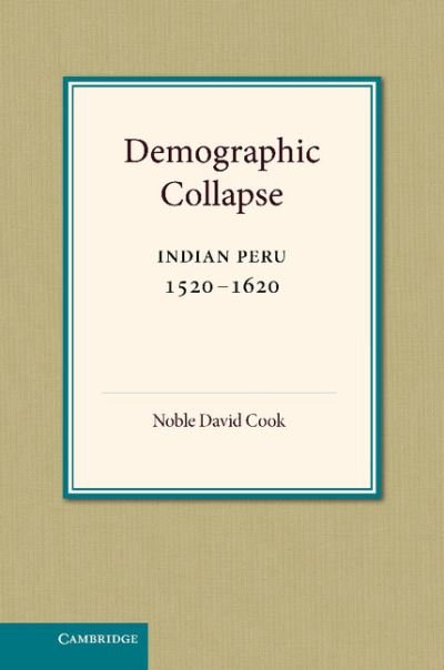 Cover for Noble David Cook · Demographic Collapse: Indian Peru, 1520–1620 - Cambridge Latin American Studies (Hardcover Book) (1982)