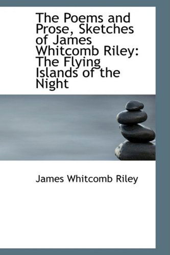 The Poems and Prose, Sketches of James Whitcomb Riley: the Flying Islands of the Night - James Whitcomb Riley - Livros - BiblioLife - 9780554798950 - 20 de agosto de 2008