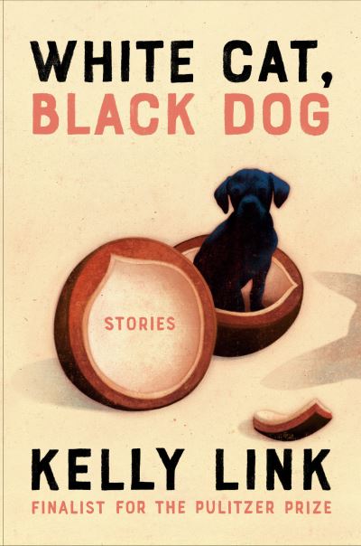 Cover for Kelly Link · White Cat, Black Dog: Stories (Hardcover Book) (2023)