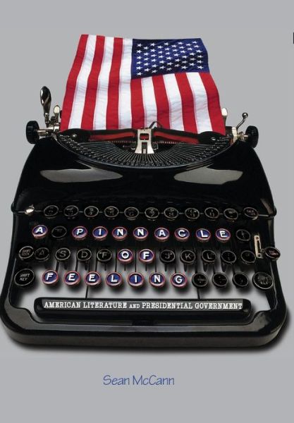 Cover for Sean McCann · A Pinnacle of Feeling: American Literature and Presidential Government - 20/21 (Hardcover Book) (2008)