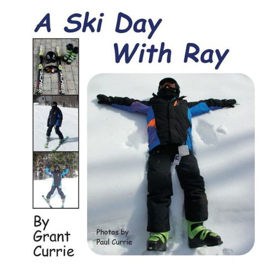 A Ski Day with Ray - Grant Currie - Books - Amity Publications - 9780692452950 - June 25, 2015