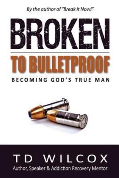 Cover for TD Wilcox · Broken to Bulletproof (Paperback Bog) (2016)