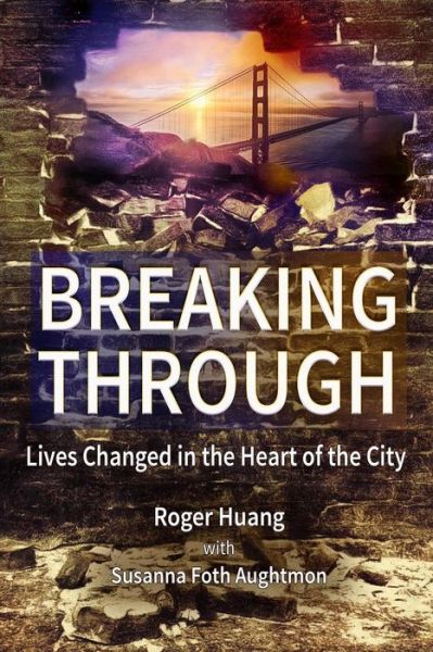 Breaking Through Lives Changed in the Heart of the City - Roger Huang - Książki - Bold Vision Books - 9780692746950 - 24 czerwca 2016