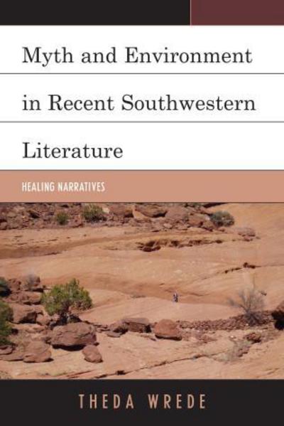 Cover for Theda Wrede · Myth and Environment in Recent Southwestern Literature: Healing Narratives - Ecocritical Theory and Practice (Hardcover Book) (2014)